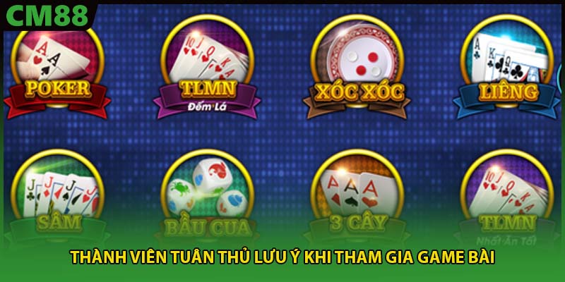 Thành viên tuân thủ lưu ý khi tham gia game bài